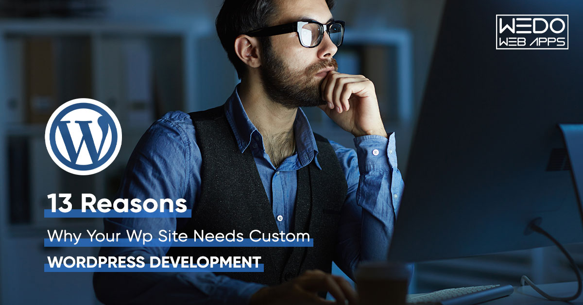 13 Reasons Why Your Wp Site Needs Custom WordPress Development