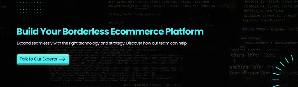 Connect with experts to build a borderless ecommerce platform and expand globally