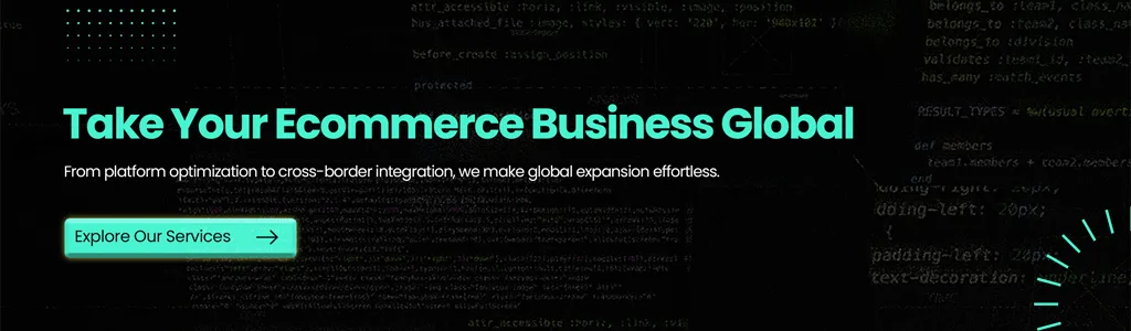 Explore our services for effortless global ecommerce expansion and cross-border integration